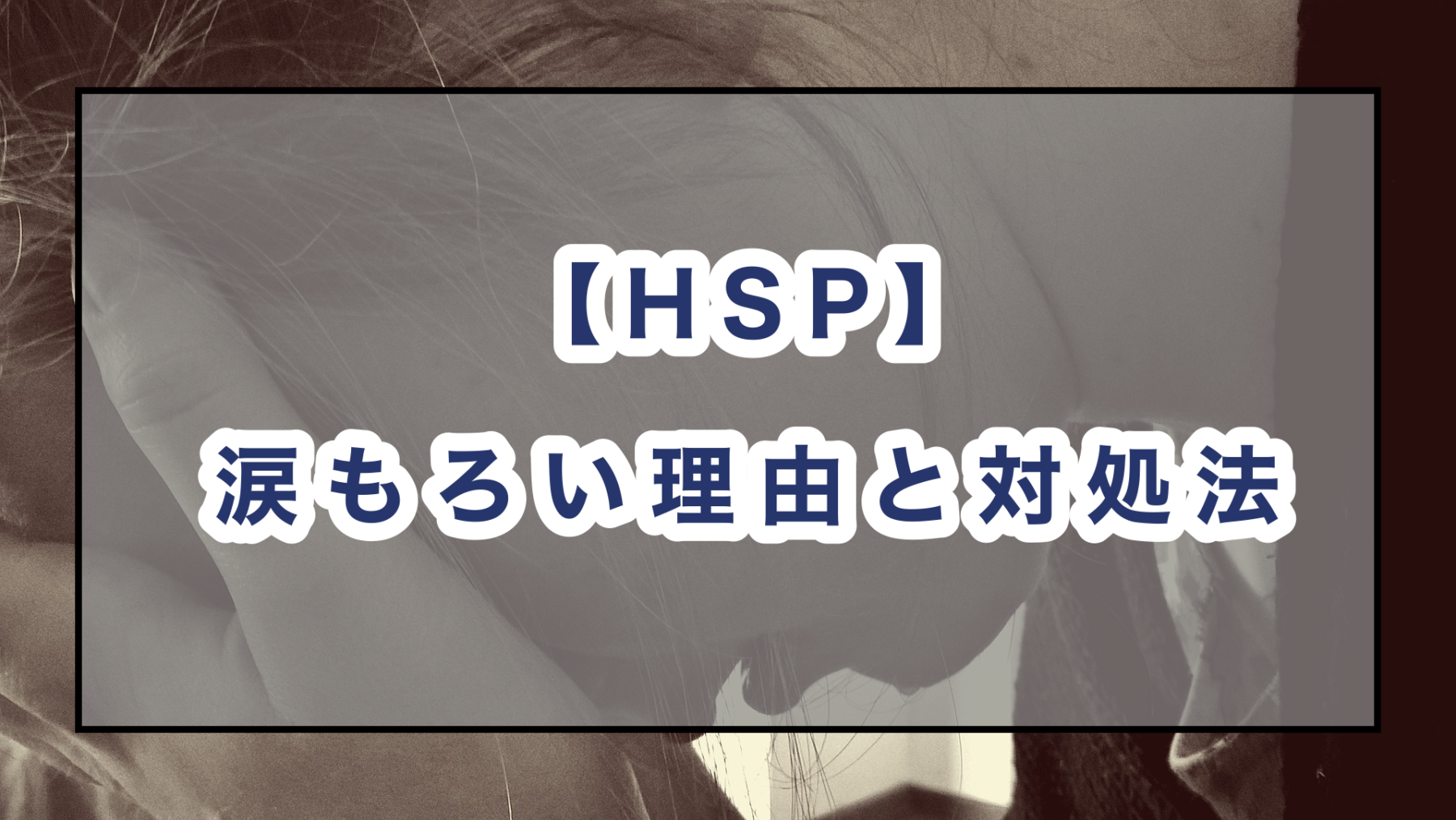 感受性豊か Hspはすぐ泣く人も多い 涙もろい理由と対処法5つ のどかびより